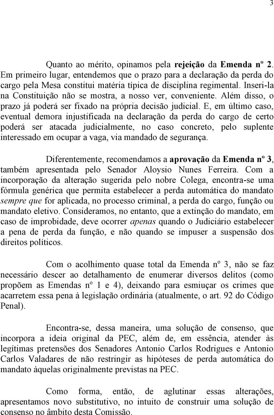 E, em último caso, eventual demora injustificada na declaração da perda do cargo de certo poderá ser atacada judicialmente, no caso concreto, pelo suplente interessado em ocupar a vaga, via mandado