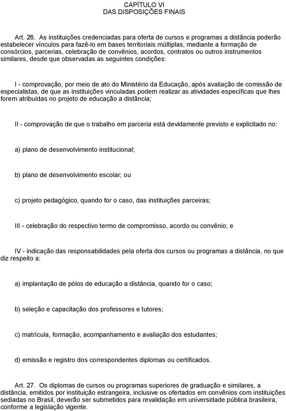 celebração de convênios, acordos, contratos ou outros instrumentos similares, desde que observadas as seguintes condições: I - comprovação, por meio de ato do Ministério da Educação, após avaliação