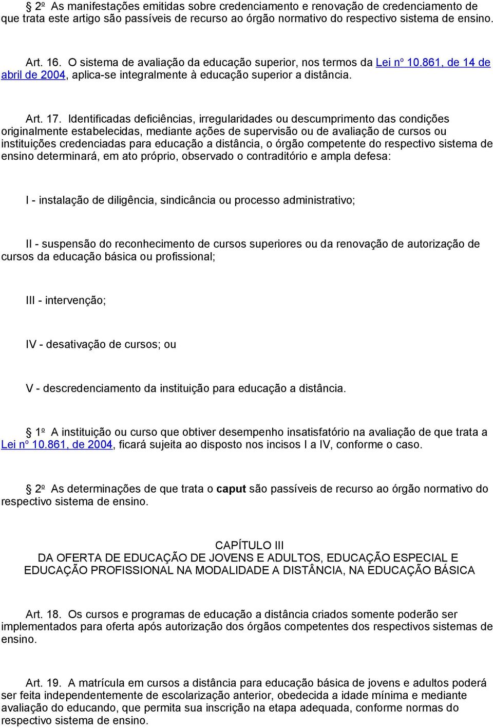 Identificadas deficiências, irregularidades ou descumprimento das condições originalmente estabelecidas, mediante ações de supervisão ou de avaliação de cursos ou instituições credenciadas para