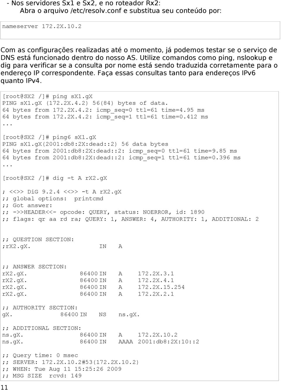 Utilize comandos como ping, nslookup e dig para verificar se a consulta por nome está sendo traduzida corretamente para o endereço IP correspondente.