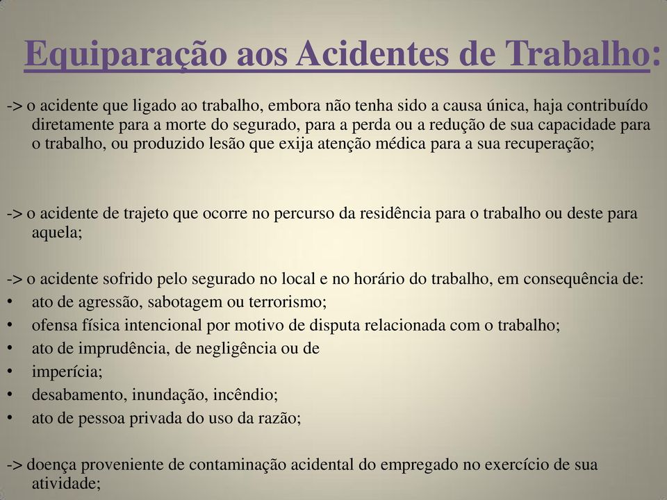 -> o acidente sofrido pelo segurado no local e no horário do trabalho, em consequência de: ato de agressão, sabotagem ou terrorismo; ofensa física intencional por motivo de disputa relacionada com o