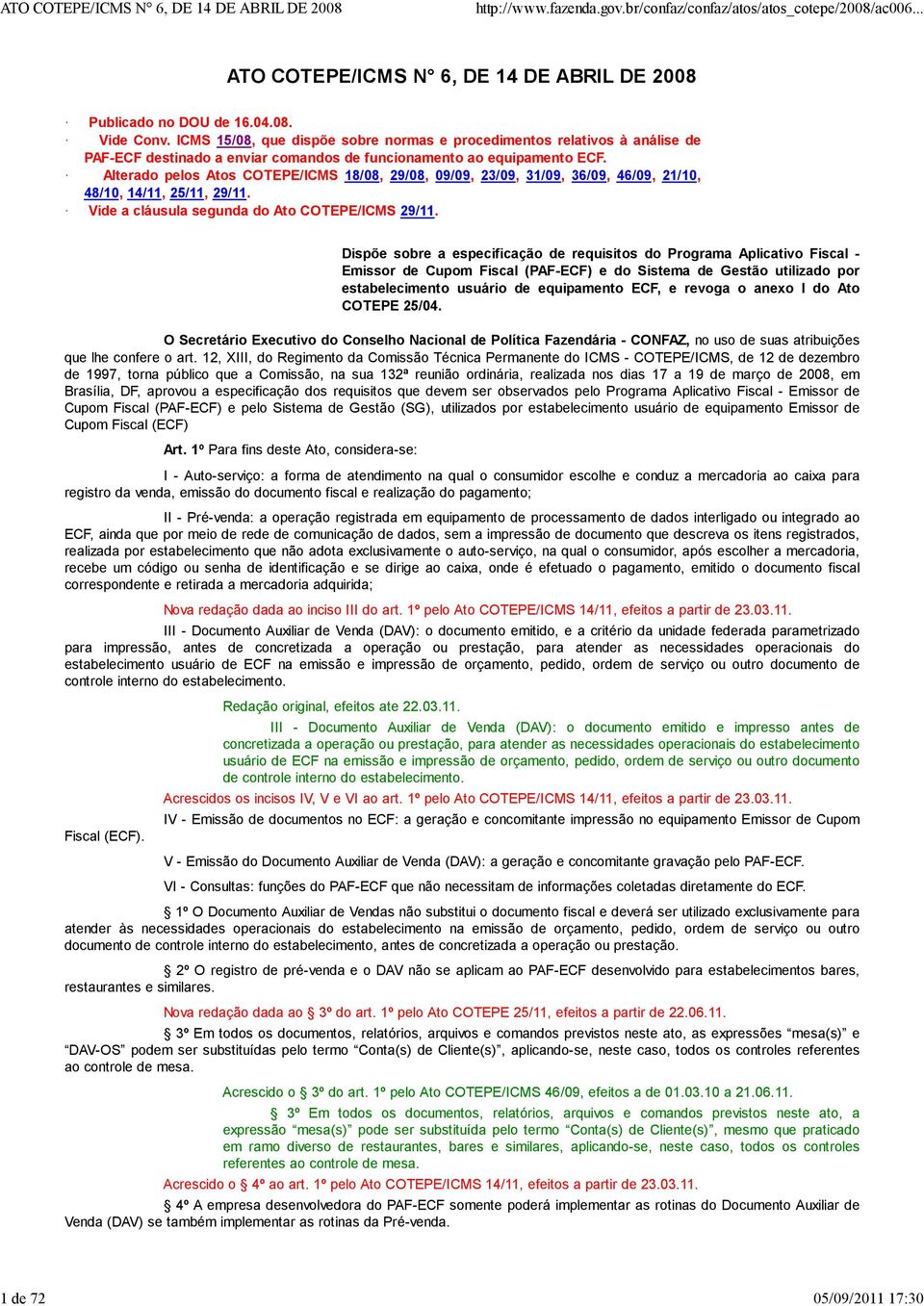 lterado pelos tos COTEPE/ICMS 18/08, 29/08, 09/09, 23/09, 31/09, 36/09, 46/09, 21/10, 48/10, 14/11, 25/11, 29/11. Vide a cláusula segunda do to COTEPE/ICMS 29/11.