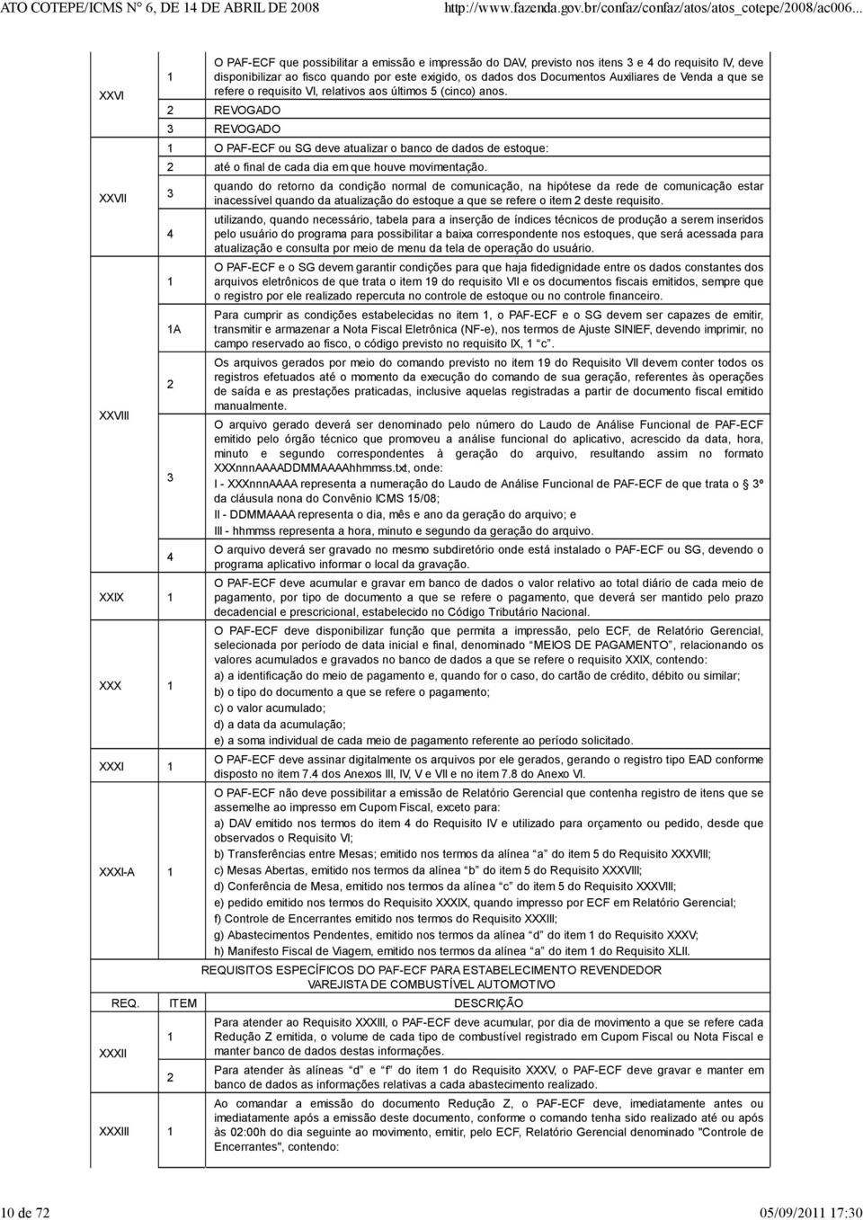 2 REVOGDO 3 REVOGDO 1 O PF-ECF ou SG deve atualizar o banco de dados de estoque: 2 até o final de cada dia em que houve movimentação.