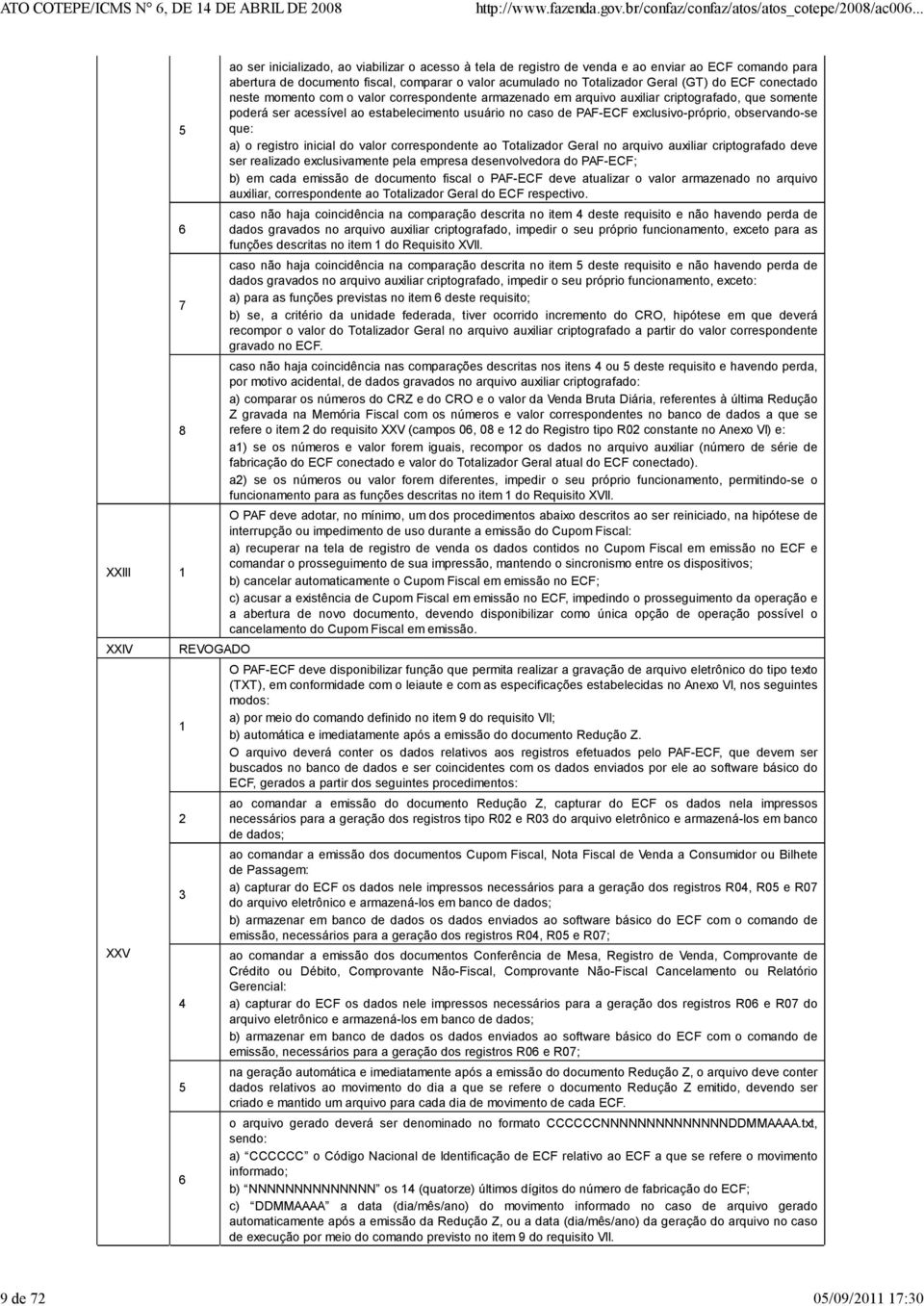 criptografado, que somente poderá ser acessível ao usuário no caso de PF-ECF exclusivo-próprio, observando-se que: a) o registro inicial do valor correspondente ao Totalizador Geral no arquivo