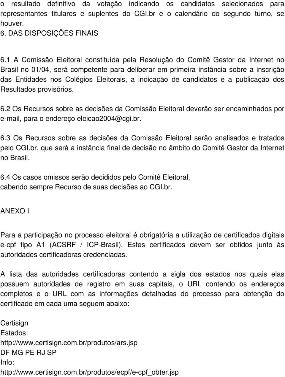 Eleitorais, a indicação de candidatos e a publicação dos Resultados provisórios. 6.