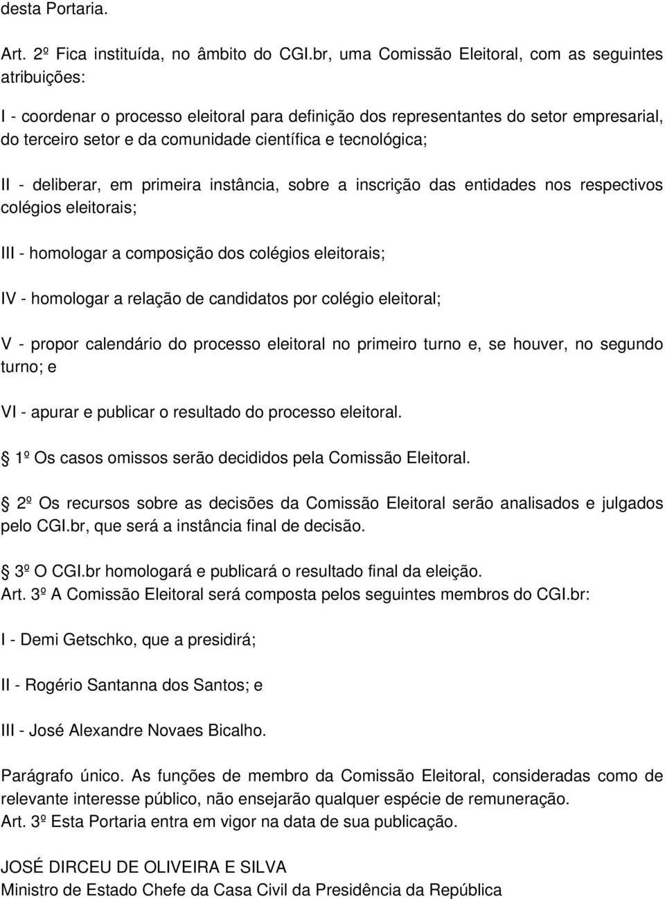 tecnológica; II - deliberar, em primeira instância, sobre a inscrição das entidades nos respectivos colégios eleitorais; III - homologar a composição dos colégios eleitorais; IV - homologar a relação