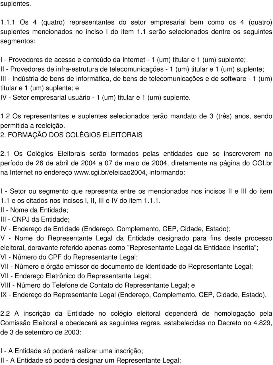 titular e 1 (um) suplente; III - Indústria de bens de informática, de bens de telecomunicações e de software - 1 (um) titular e 1 (um) suplente; e IV - Setor empresarial usuário - 1 (um) titular e 1