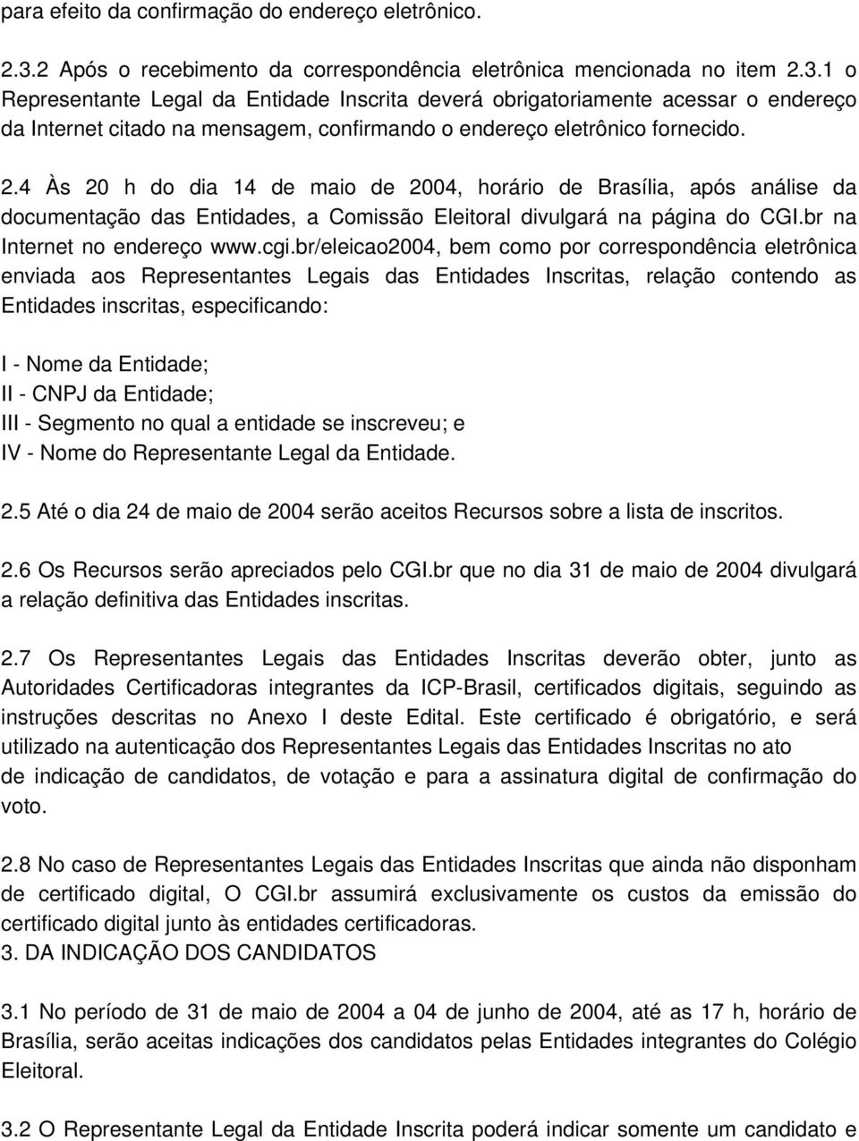 1 o Representante Legal da Entidade Inscrita deverá obrigatoriamente acessar o endereço da Internet citado na mensagem, confirmando o endereço eletrônico fornecido. 2.