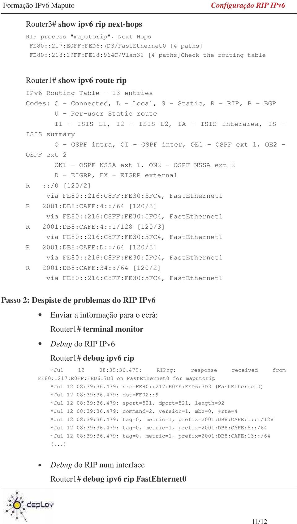 - OSPF intra, OI - OSPF inter, OE1 - OSPF ext 1, OE2 - OSPF ext 2 ON1 - OSPF NSSA ext 1, ON2 - OSPF NSSA ext 2 D - EIGRP, EX - EIGRP external R ::/0 [120/2] via FE80::216:C8FF:FE30:5FC4,