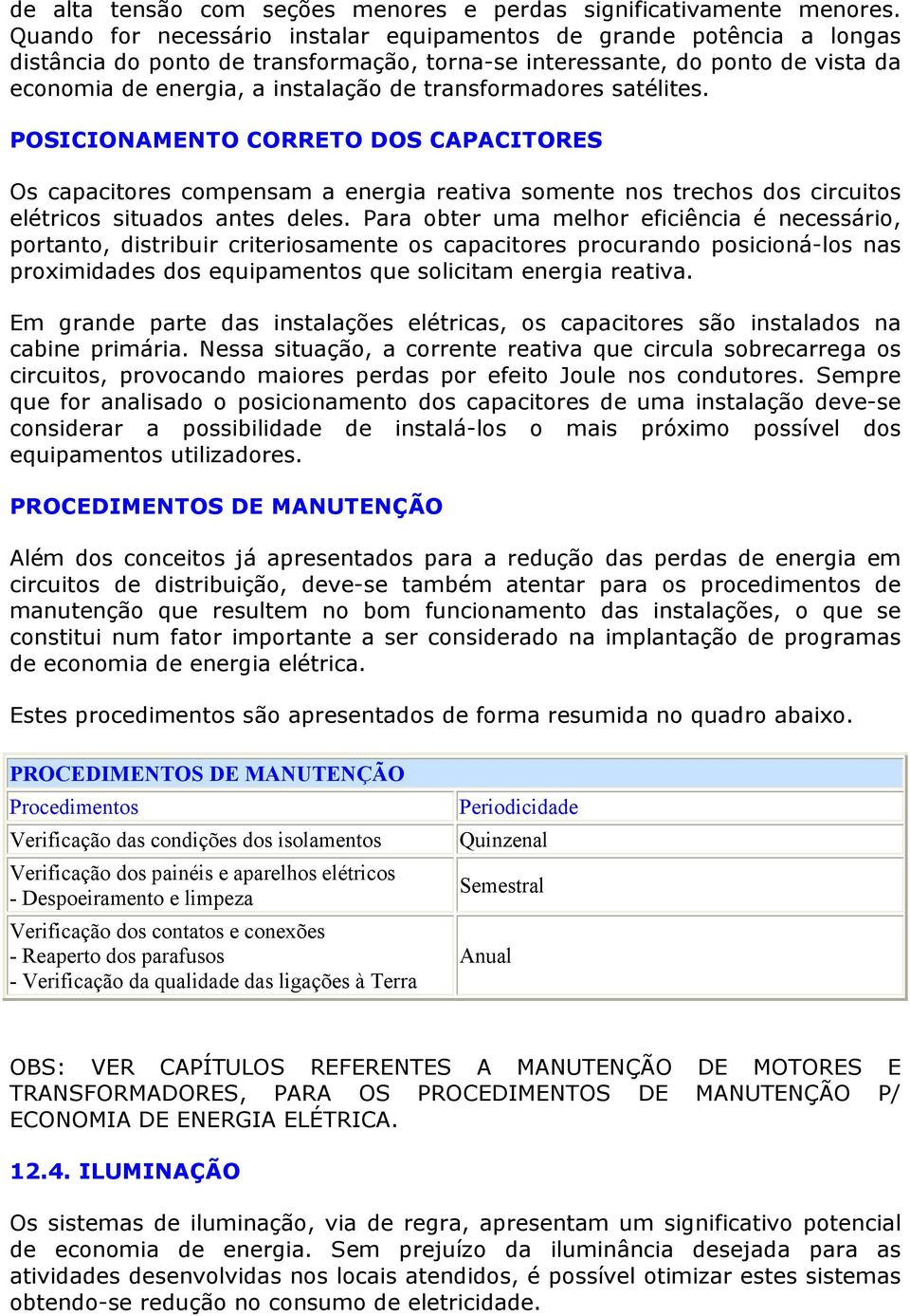 POSICIONAMENTO CORRETO DOS CAPACITORES Os capacitres cmpensam a energia reativa smente ns trechs ds circuits elétrics situads antes deles.