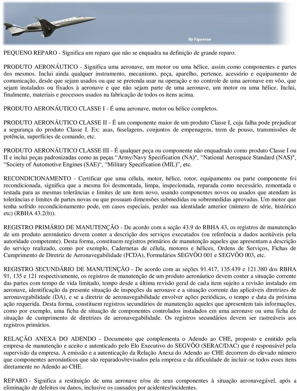 Inclui ainda qualquer instrumento, mecanismo, peça, aparelho, pertence, acessório e equipamento de comunicação, desde que sejam usados ou que se pretenda usar na operação e no controle de uma