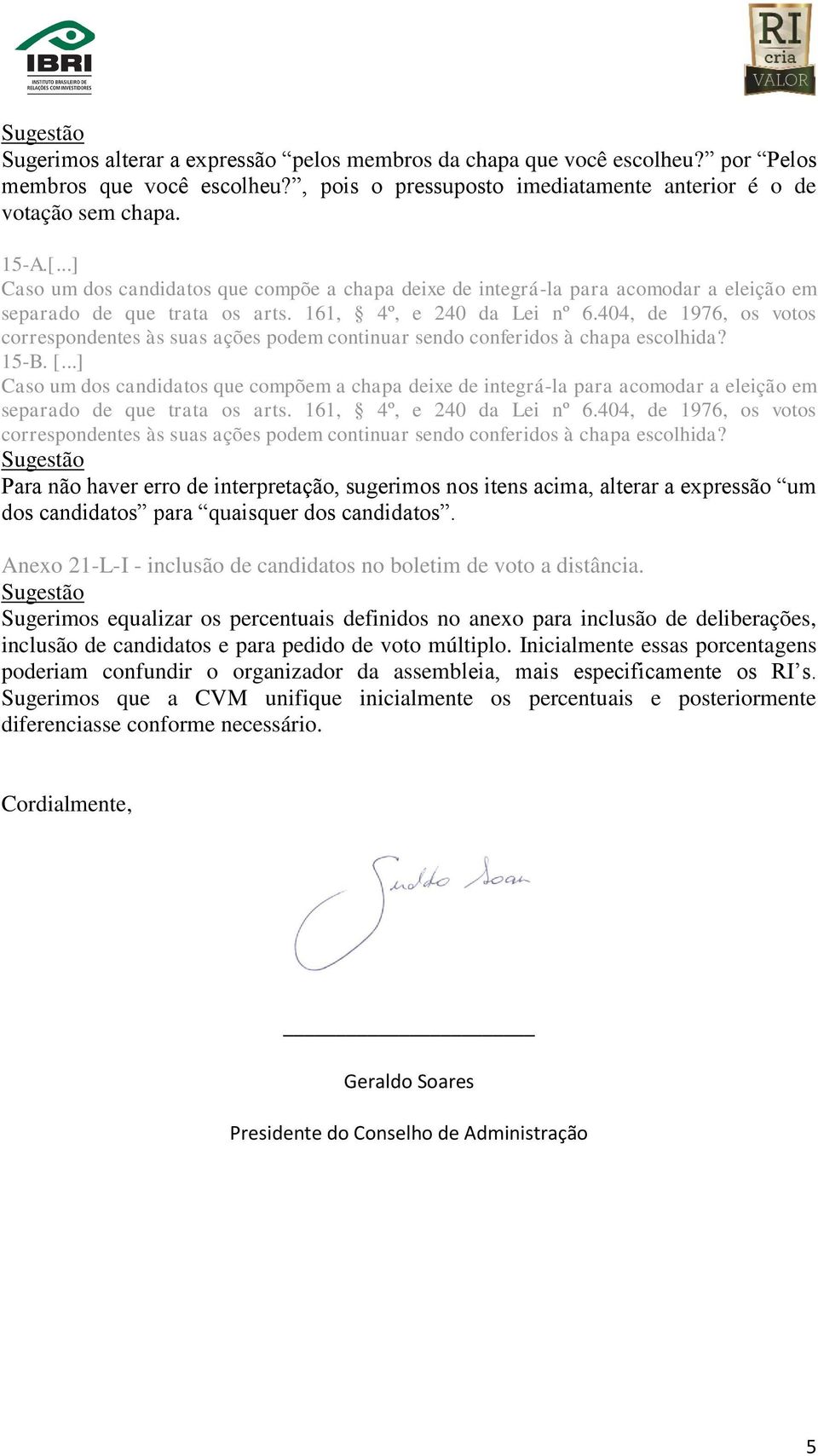 Caso um dos candidatos que compõem a chapa deixe de integrá-la para acomodar a eleição em separado de que trata os arts. 161, 4º, e 240 da Lei nº 6.