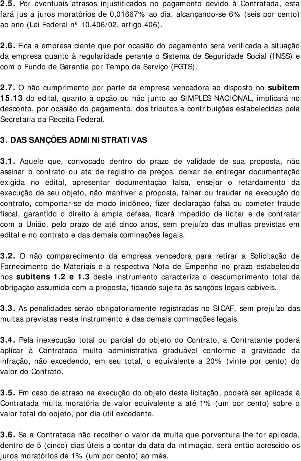 Garantia por Tempo de Serviço (FGTS). 2.7. O não cumprimento por parte da empresa vencedora ao disposto no subitem 15.