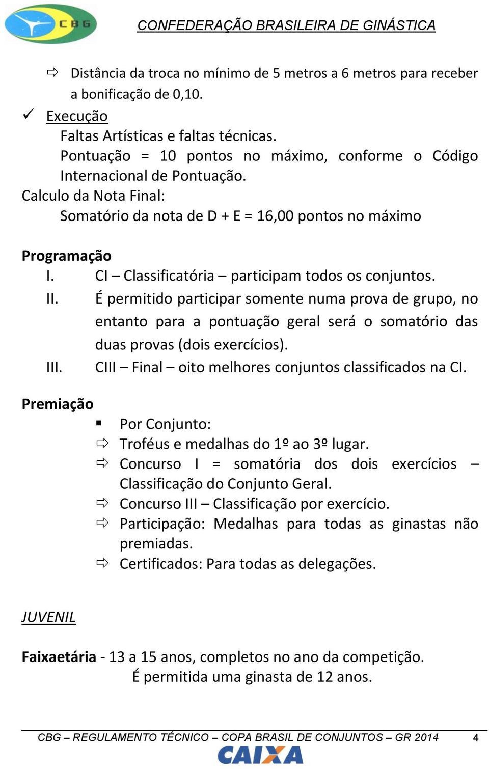 CI Classificatória participam todos os conjuntos. II. É permitido participar somente numa prova de grupo, no entanto para a pontuação geral será o somatório das duas provas (dois exercícios). III.