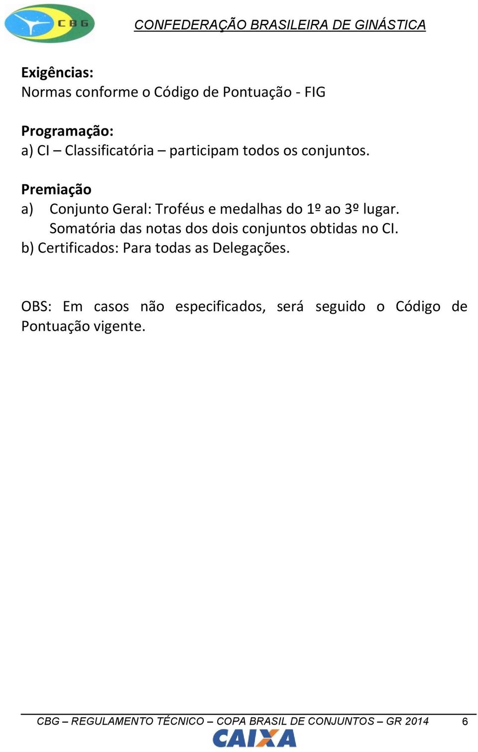 Somatória das notas dos dois conjuntos obtidas no CI. b) Certificados: Para todas as Delegações.