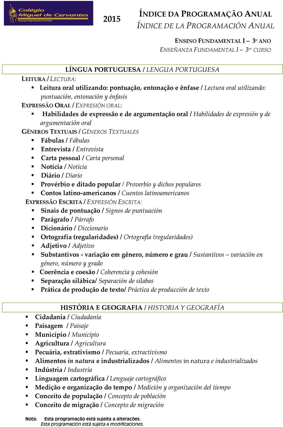 Carta personal Notícia / Noticia Diário / Diario Provérbio e ditado popular / Proverbio y dichos populares Contos latino-americanos / Cuentos latinoamericanos EXPRESSÃO ESCRITA / EXPRESIÓN ESCRITA: