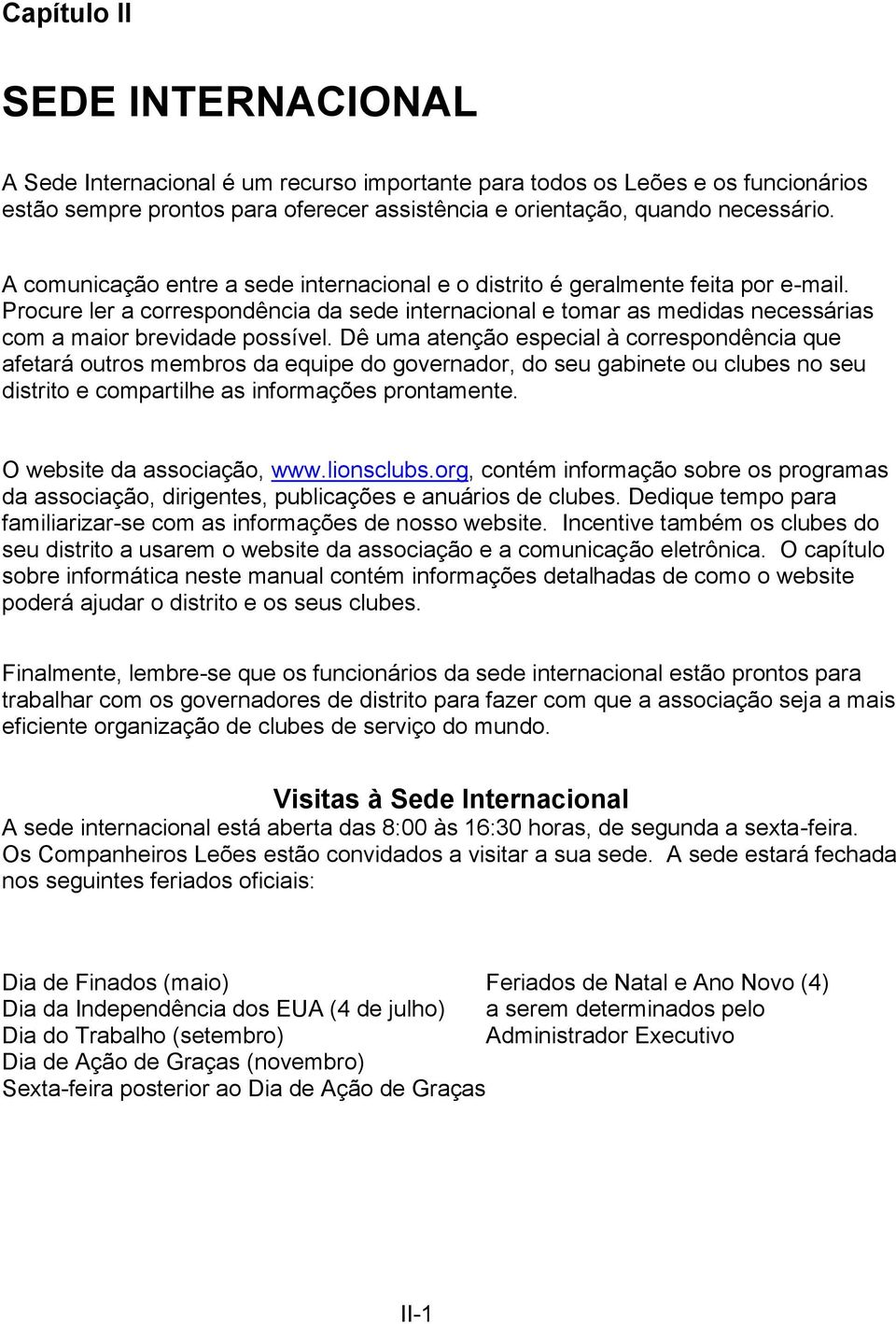 Dê uma atenção especial à correspondência que afetará outros membros da equipe do governador, do seu gabinete ou clubes no seu distrito e compartilhe as informações prontamente.