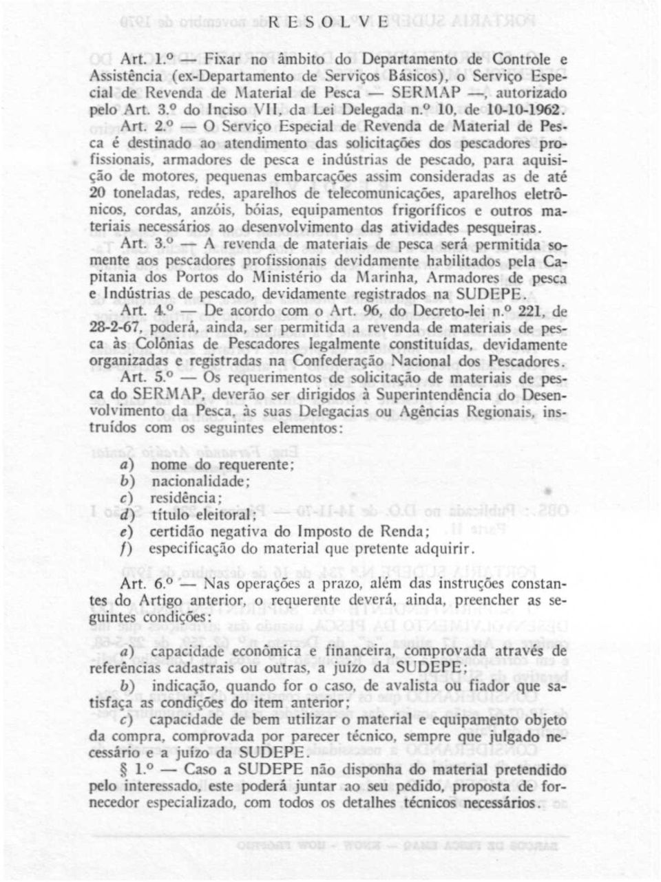 - O Serviço Especial de Revenda de Material de Pesca é destinado ao atendimento das solicitações dos pescadores profissionais, armadores de pesca e indústrias de pescado, para aquisição de motores,