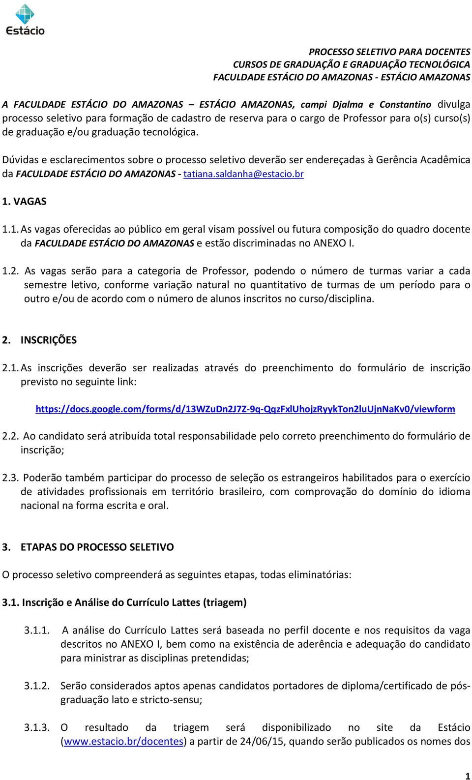 1. As vagas oferecidas ao público em geral visam possível ou futura composição do quadro docente da FACULDADE ESTÁCIO DO AMAZONAS e estão discriminadas no ANEXO I. 1.2.