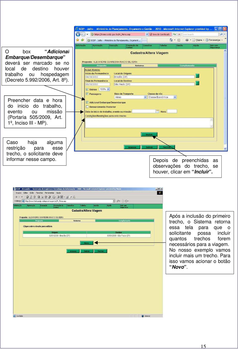 Caso haja alguma restrição para esse trecho, o solicitante deve informar nesse campo. Depois de preenchidas as observações do trecho, se houver, clicar em Incluir.