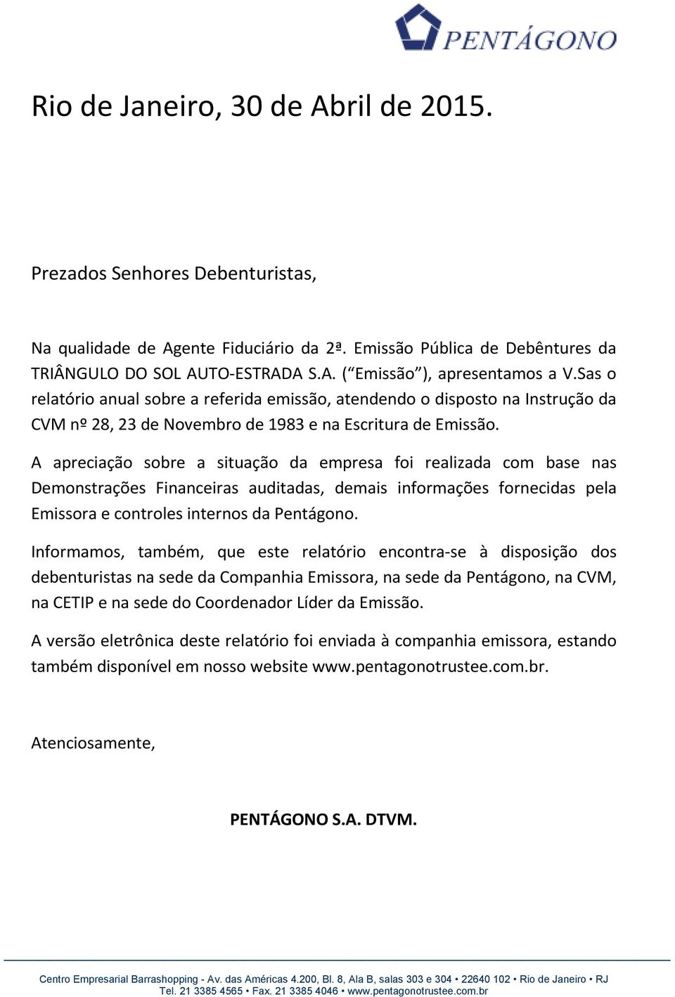 A apreciação sobre a situação da empresa foi realizada com base nas Demonstrações Financeiras auditadas, demais informações fornecidas pela Emissora e controles internos da Pentágono.