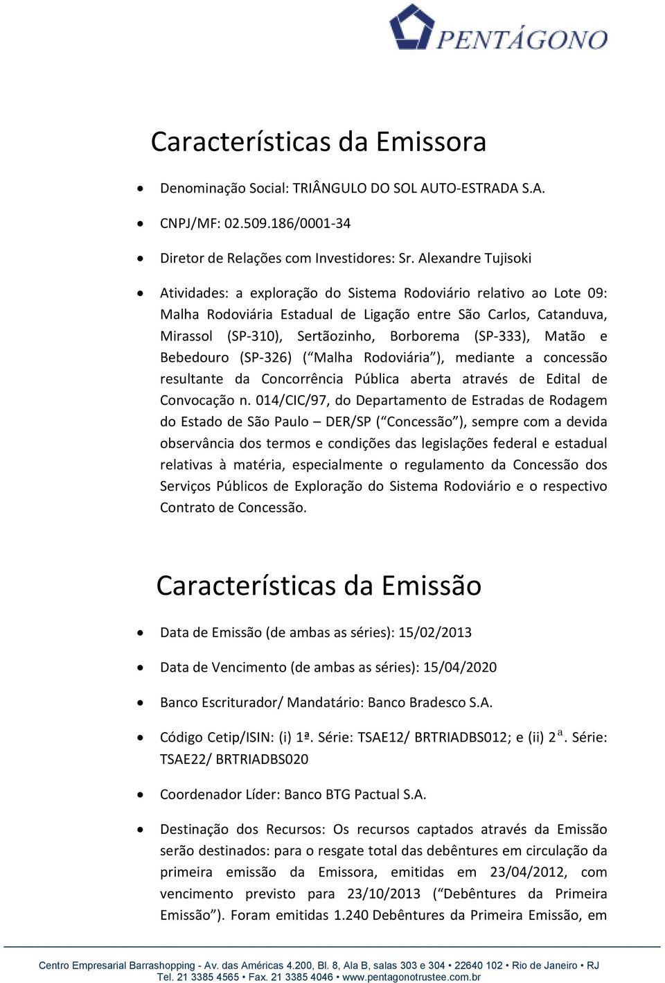 (SP-333), Matão e Bebedouro (SP-326) ( Malha Rodoviária ), mediante a concessão resultante da Concorrência Pública aberta através de Edital de Convocação n.
