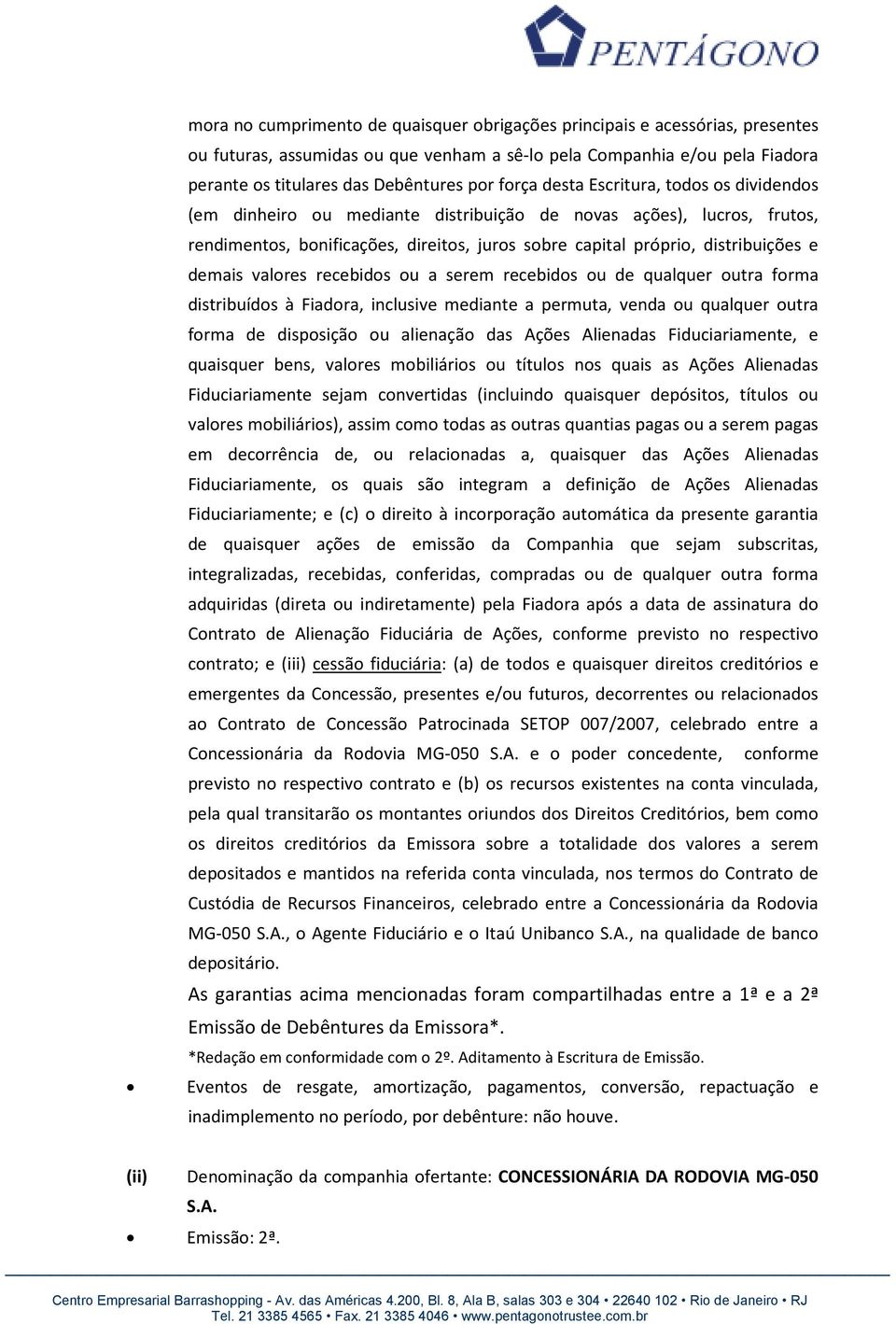 demais valores recebidos ou a serem recebidos ou de qualquer outra forma distribuídos à Fiadora, inclusive mediante a permuta, venda ou qualquer outra forma de disposição ou alienação das Ações