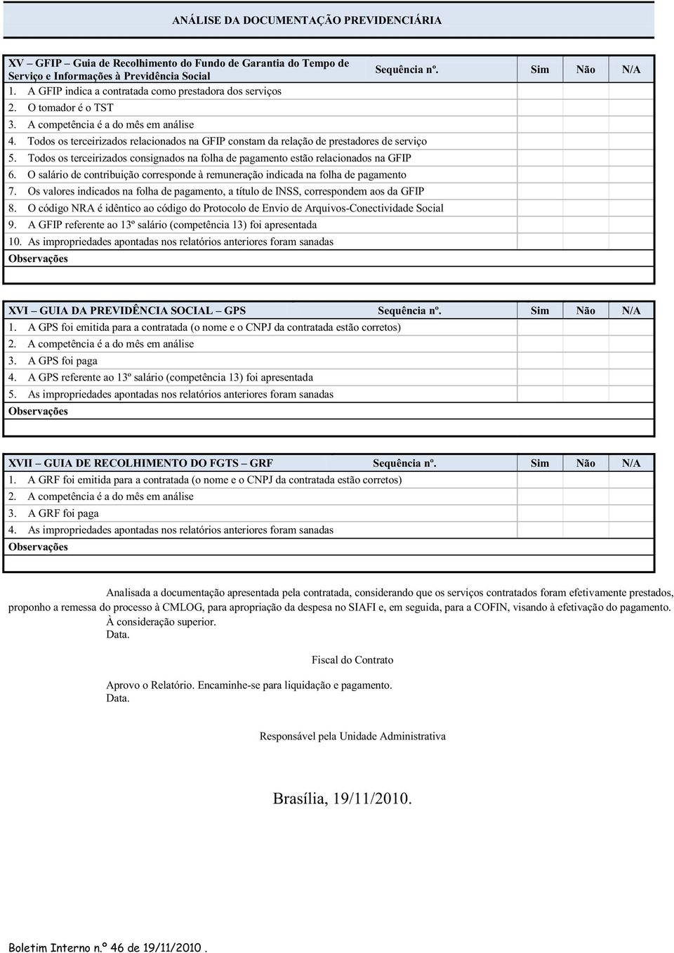 Todos os terceirizados relacionados na GFIP constam da relação de prestadores de serviço 5. Todos os terceirizados consignados na folha de pagamento estão relacionados na GFIP 6.