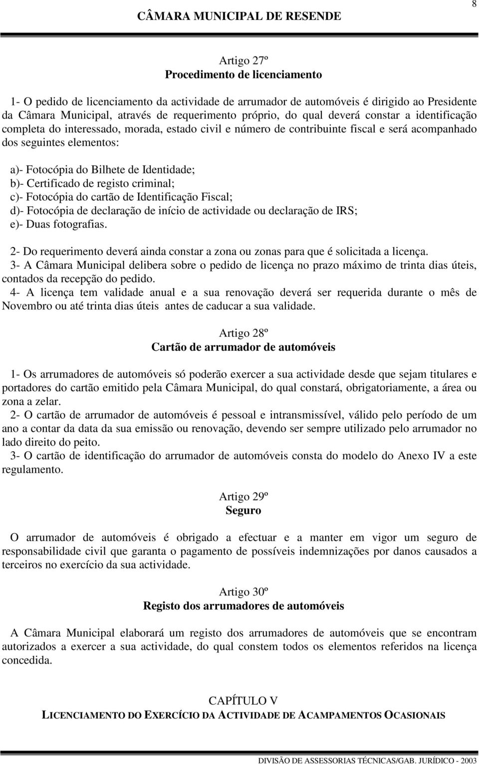 Certificado de registo criminal; c)- Fotocópia do cartão de Identificação Fiscal; d)- Fotocópia de declaração de início de actividade ou declaração de IRS; e)- Duas fotografias.