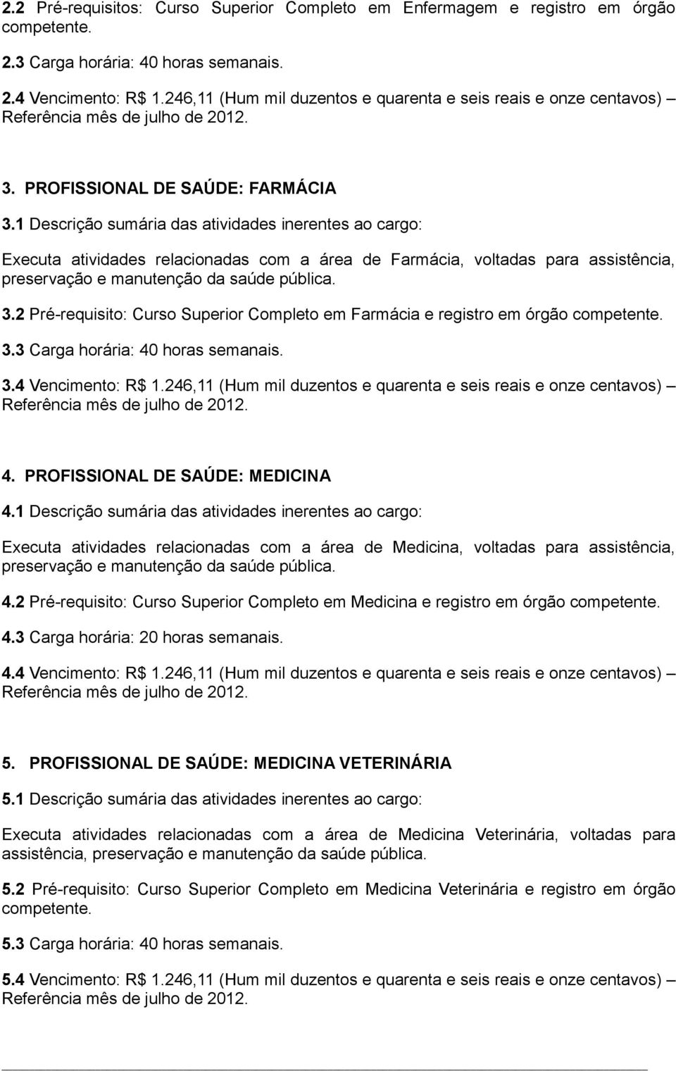 1 Descrição sumária das atividades inerentes ao cargo: Executa atividades relacionadas com a área de Farmácia, voltadas para assistência, 3.