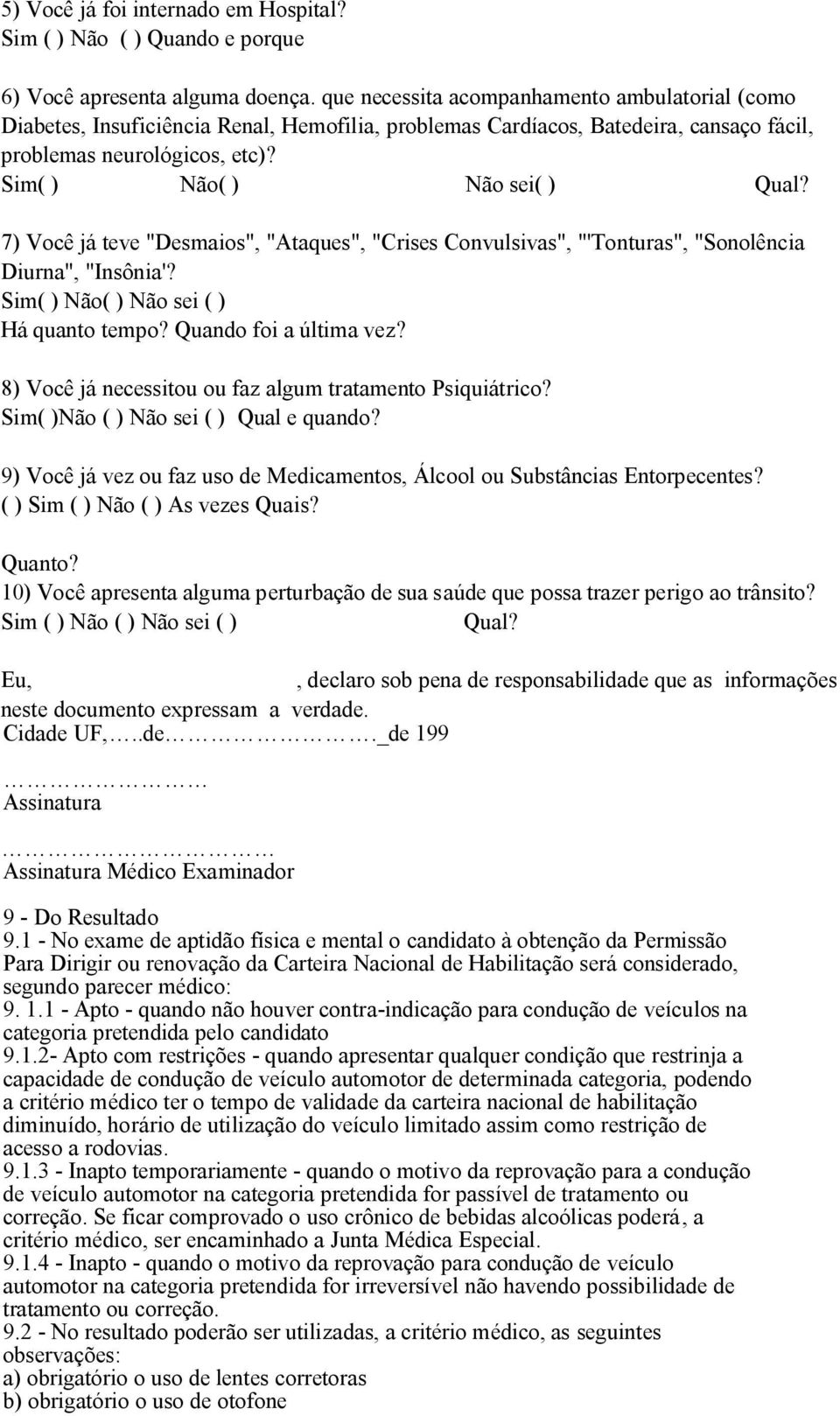 7) Você já teve "Desmaios", "Ataques", "Crises Convulsivas", "'Tonturas", "Sonolência Diurna", "Insônia'? Sim( ) Não( ) Não sei ( ) Há quanto tempo? Quando foi a última vez?