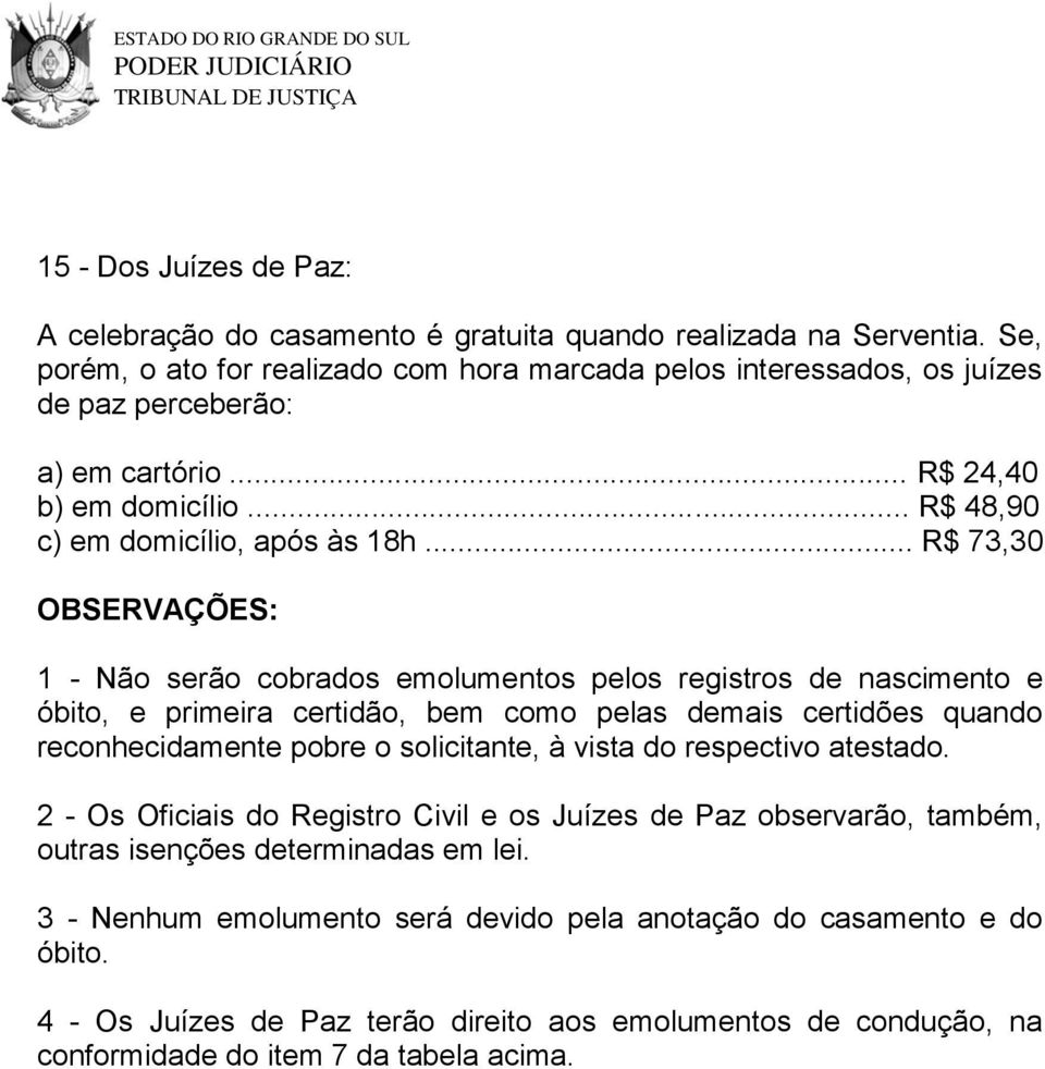 .. R$ 73,30 OBSERVAÇÕES: 1 - Não serão cobrados emolumentos pelos registros de nascimento e óbito, e primeira certidão, bem como pelas demais certidões quando reconhecidamente pobre o solicitante,