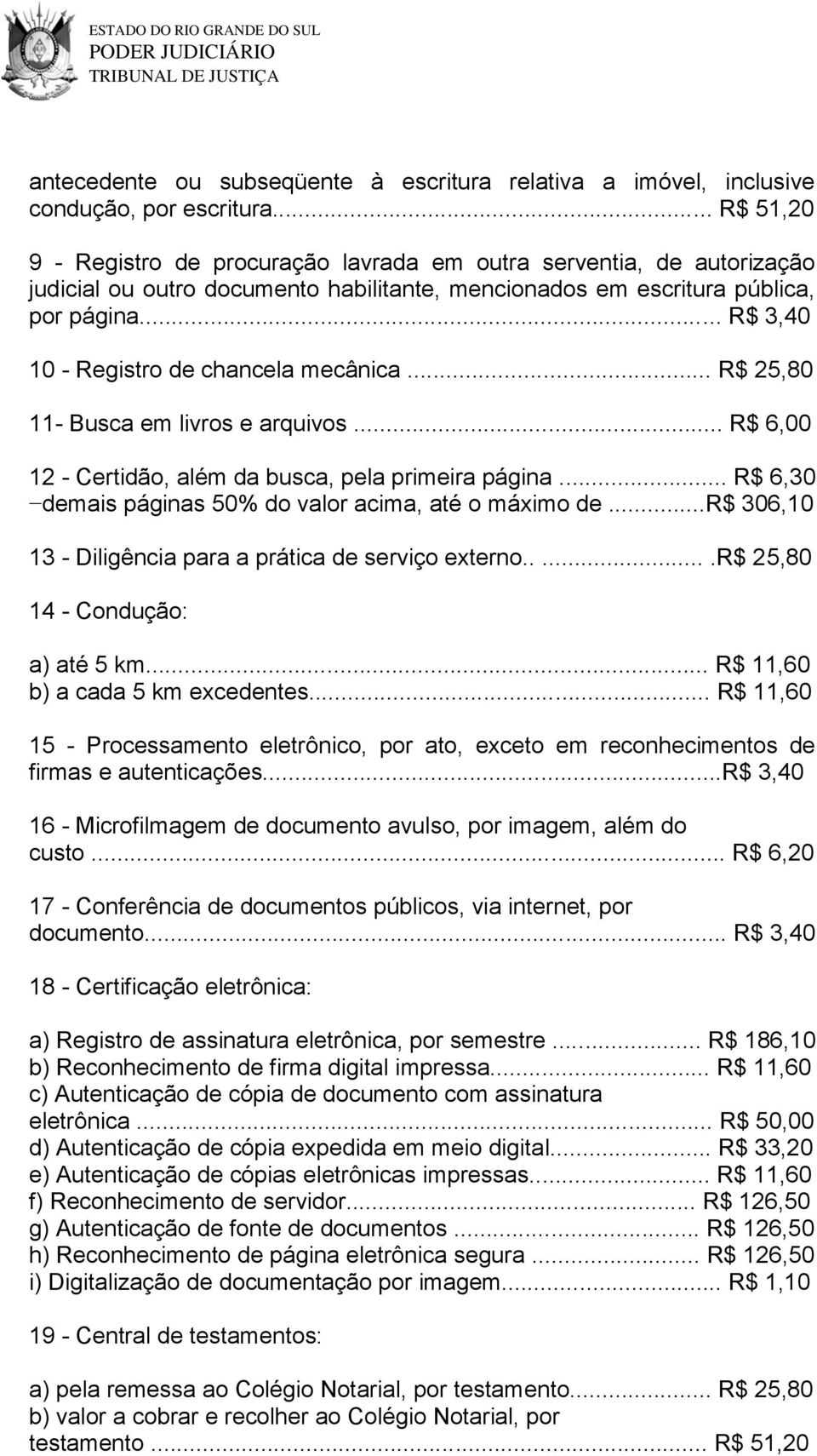 .. R$ 3,40 10 - Registro de chancela mecânica... R$ 25,80 11- Busca em livros e arquivos... R$ 6,00 12 - Certidão, além da busca, pela primeira página.