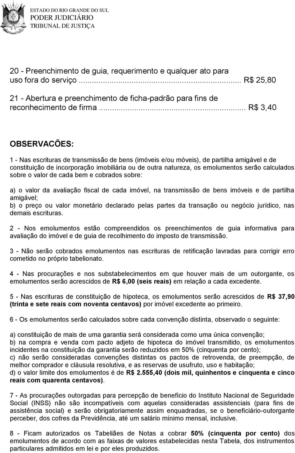 calculados sobre o valor de cada bem e cobrados sobre: a) o valor da avaliação fiscal de cada imóvel, na transmissão de bens imóveis e de partilha amigável; b) o preço ou valor monetário declarado