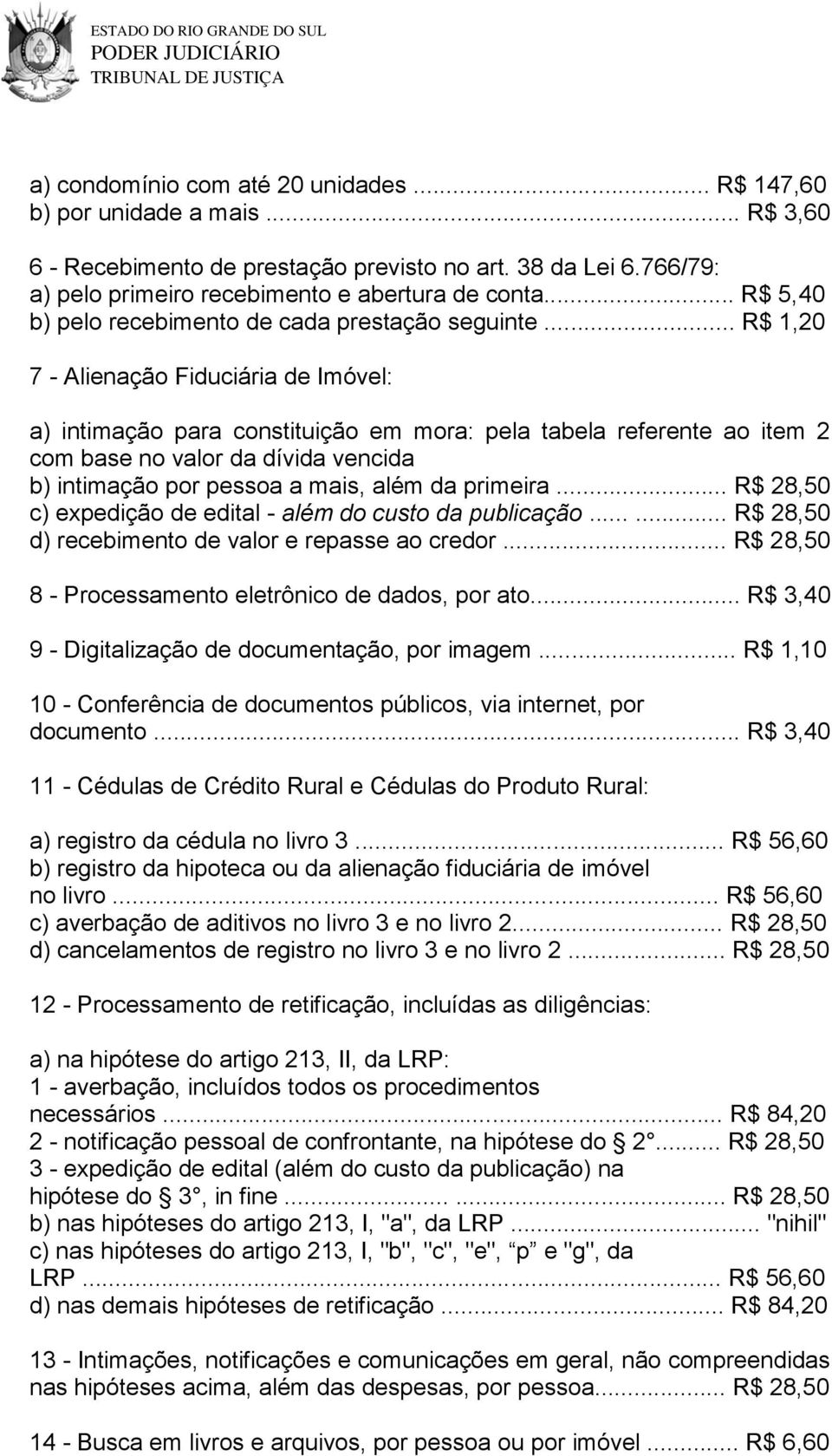 .. R$ 1,20 7 - Alienação Fiduciária de Imóvel: a) intimação para constituição em mora: pela tabela referente ao item 2 com base no valor da dívida vencida b) intimação por pessoa a mais, além da