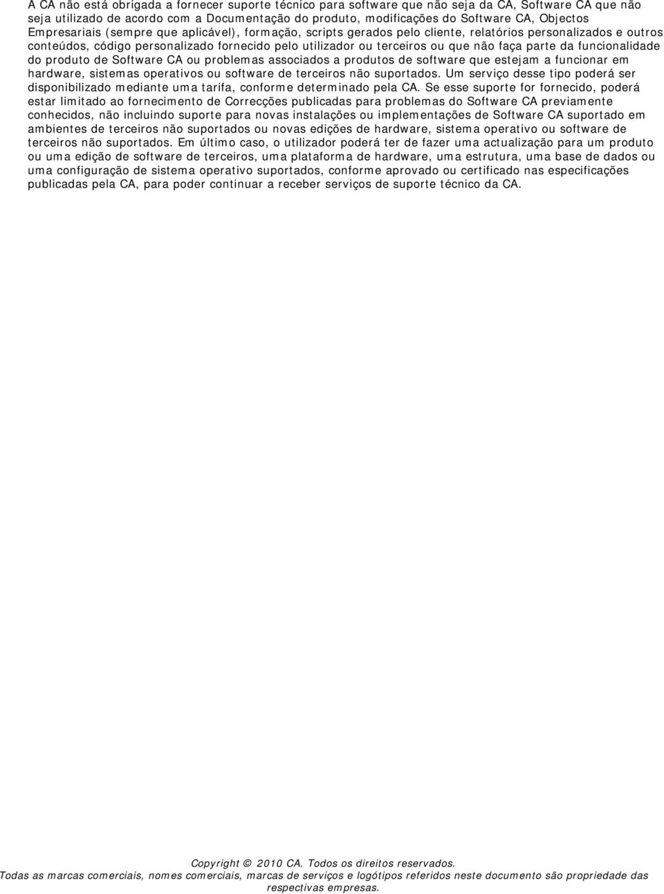 parte da funcionalidade do produto de Software CA ou problemas associados a produtos de software que estejam a funcionar em hardware, sistemas operativos ou software de terceiros não suportados.