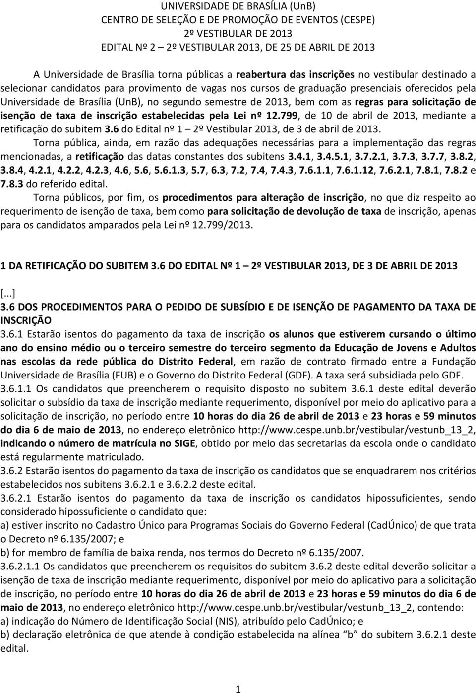 segundo semestre de 2013, bem com as regras para solicitação de isenção de taxa de inscrição estabelecidas pela Lei nº 12.799, de 10 de abril de 2013, mediante a retificação do subitem 3.