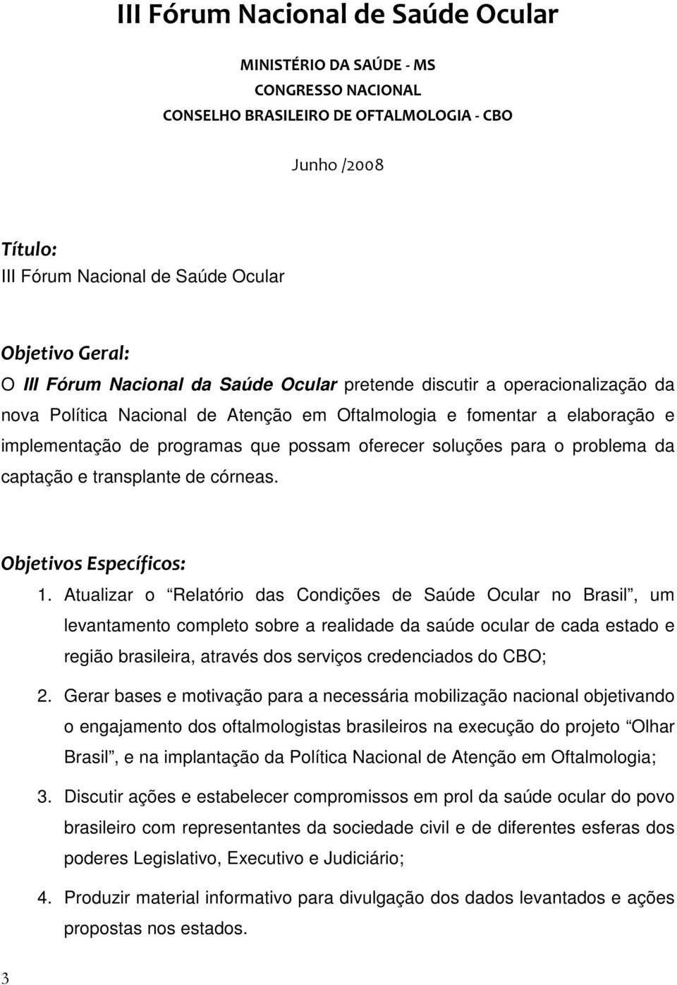 soluções para o problema da captação e transplante de córneas. Objetivos Específicos: 1.