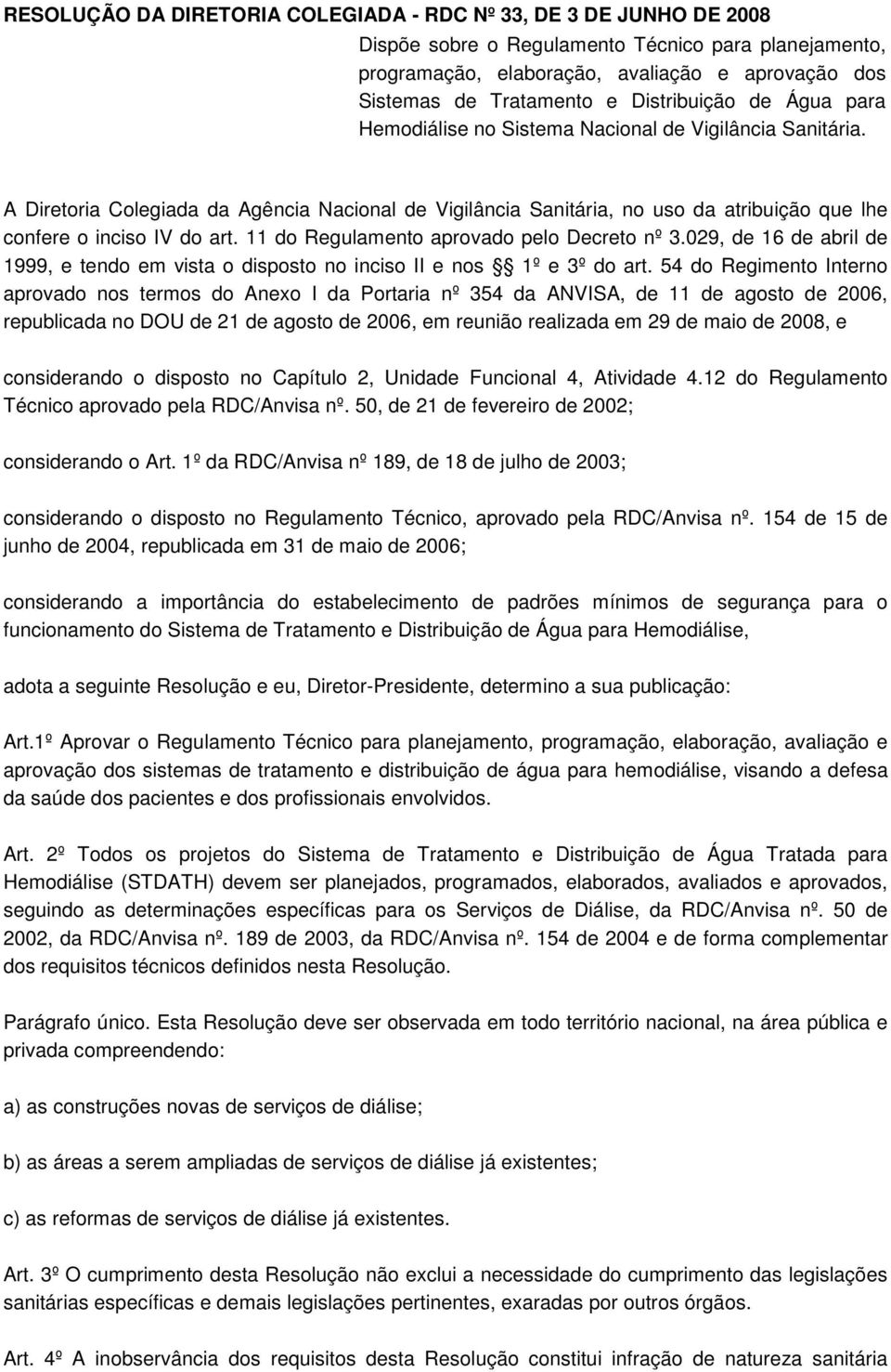 A Diretoria Colegiada da Agência Nacional de Vigilância Sanitária, no uso da atribuição que lhe confere o inciso IV do art. 11 do Regulamento aprovado pelo Decreto nº 3.