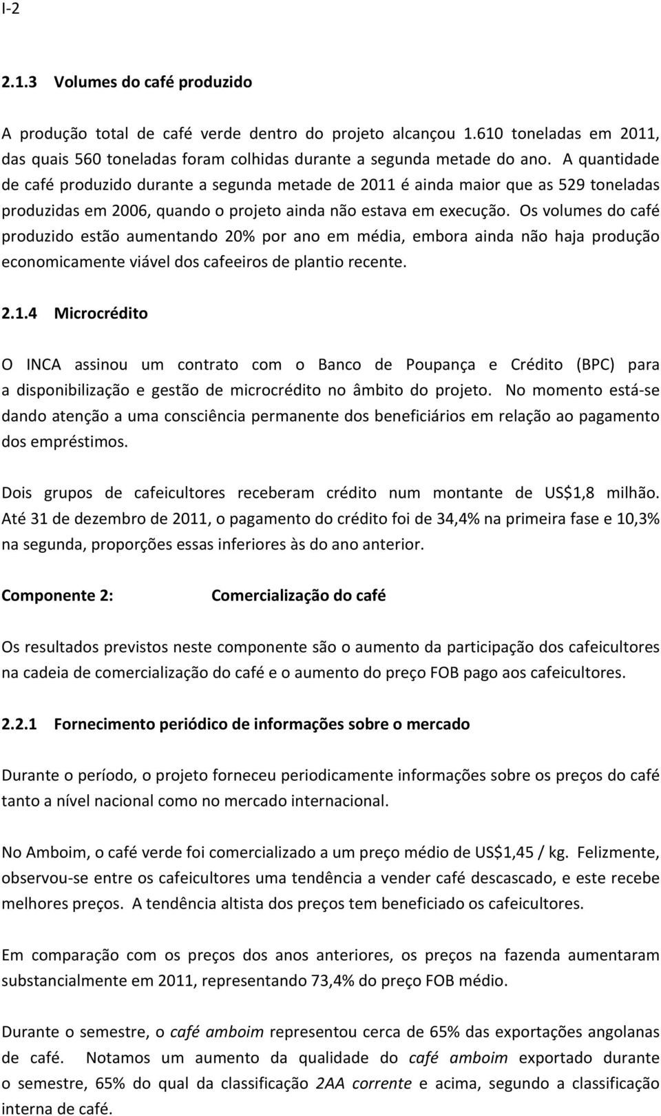 Os volumes do café produzido estão aumentando 20% por ano em média, embora ainda não haja produção economicamente viável dos cafeeiros de plantio recente. 2.1.