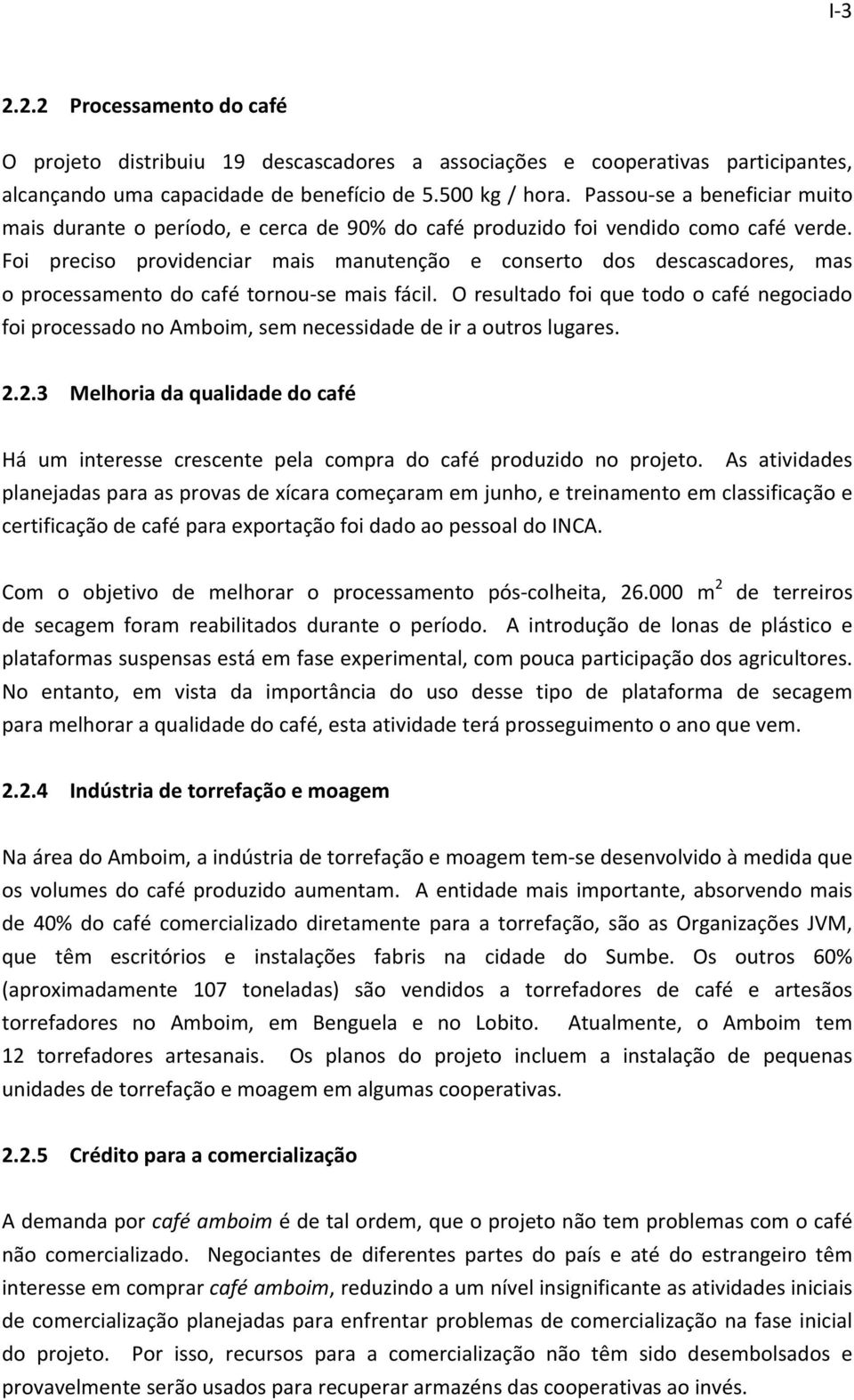 Foi preciso providenciar mais manutenção e conserto dos descascadores, mas o processamento do café tornou se mais fácil.