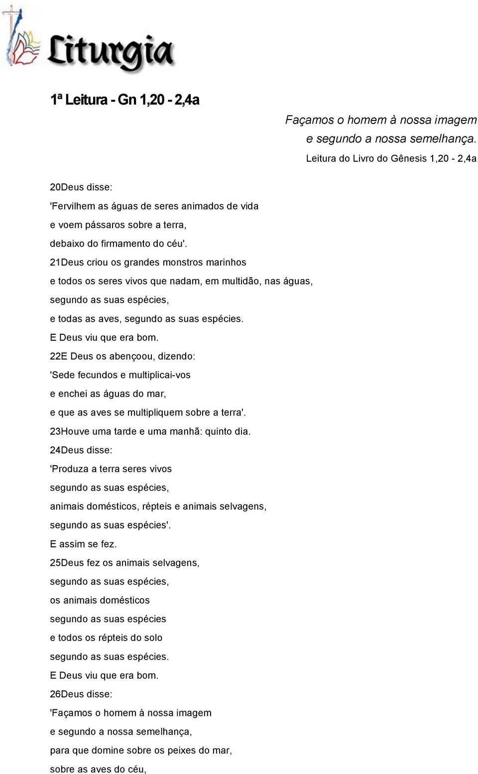 21Deus criou os grandes monstros marinhos e todos os seres vivos que nadam, em multidão, nas águas, segundo as suas espécies, e todas as aves, segundo as suas espécies. E Deus viu que era bom.