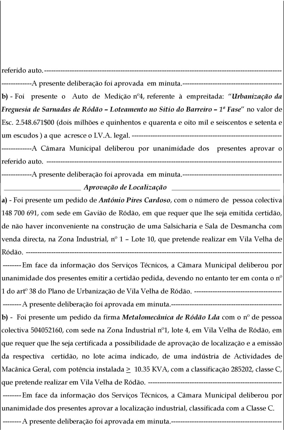 valor de Esc. 2.548.671$00 (dois milhões e quinhentos e quarenta e oito mil e seiscentos e setenta e um escudos ) a que acresce o I.V.A. legal.