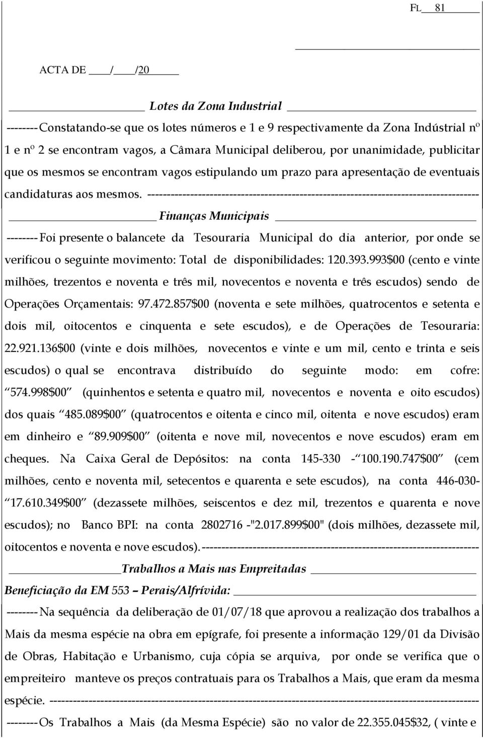 ------------------------------------------------------------------------------------- Finanças Municipais --------Foi presente o balancete da Tesouraria Municipal do dia anterior, por onde se