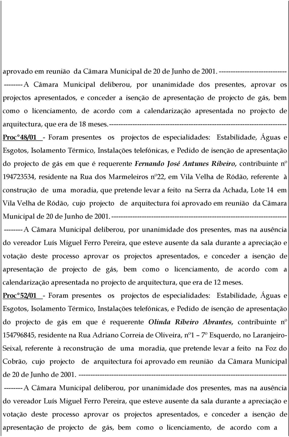 o licenciamento, de acordo com a calendarização apresentada no projecto de arquitectura, que era de 18 meses.