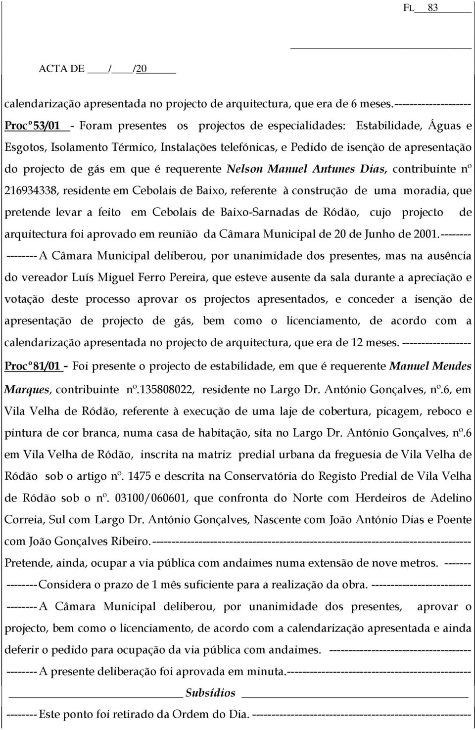 projecto de gás em que é requerente Nelson Manuel Antunes Dias, contribuinte nº 216934338, residente em Cebolais de Baixo, referente à construção de uma moradia, que pretende levar a feito em