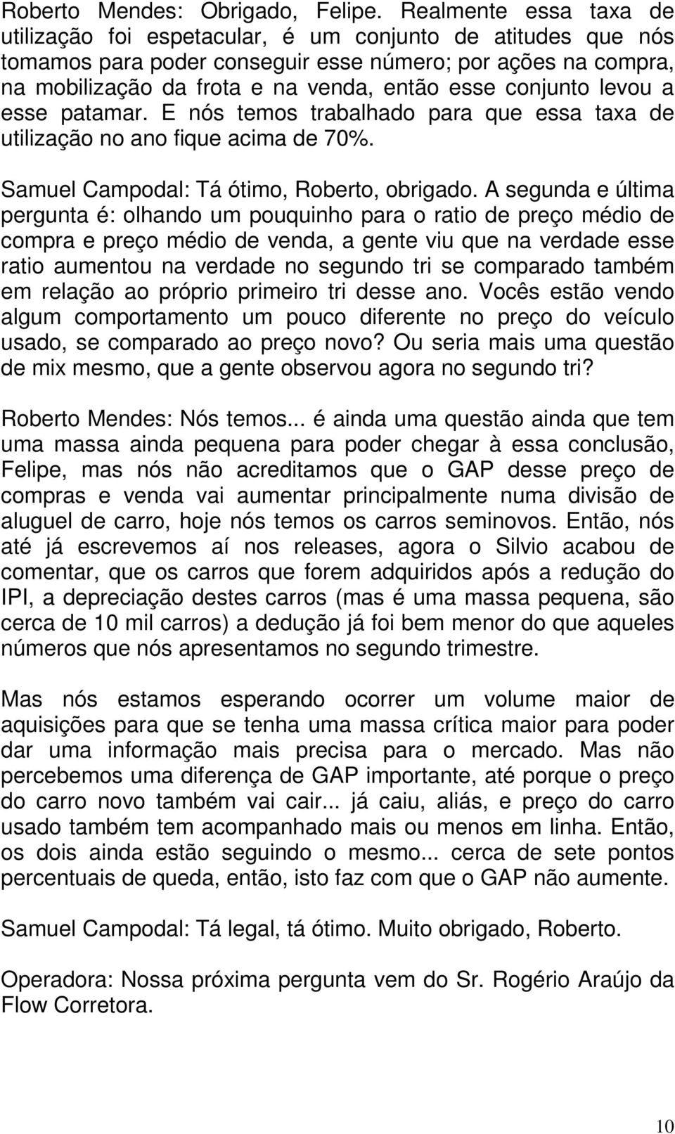 conjunto levou a esse patamar. E nós temos trabalhado para que essa taxa de utilização no ano fique acima de 70%. Samuel Campodal: Tá ótimo, Roberto, obrigado.