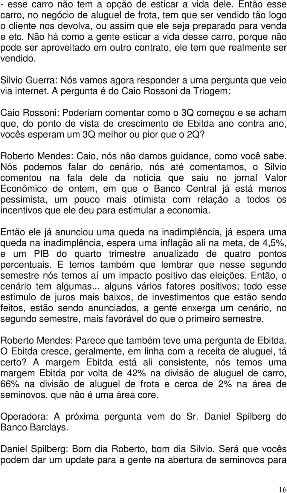 Não há como a gente esticar a vida desse carro, porque não pode ser aproveitado em outro contrato, ele tem que realmente ser vendido.