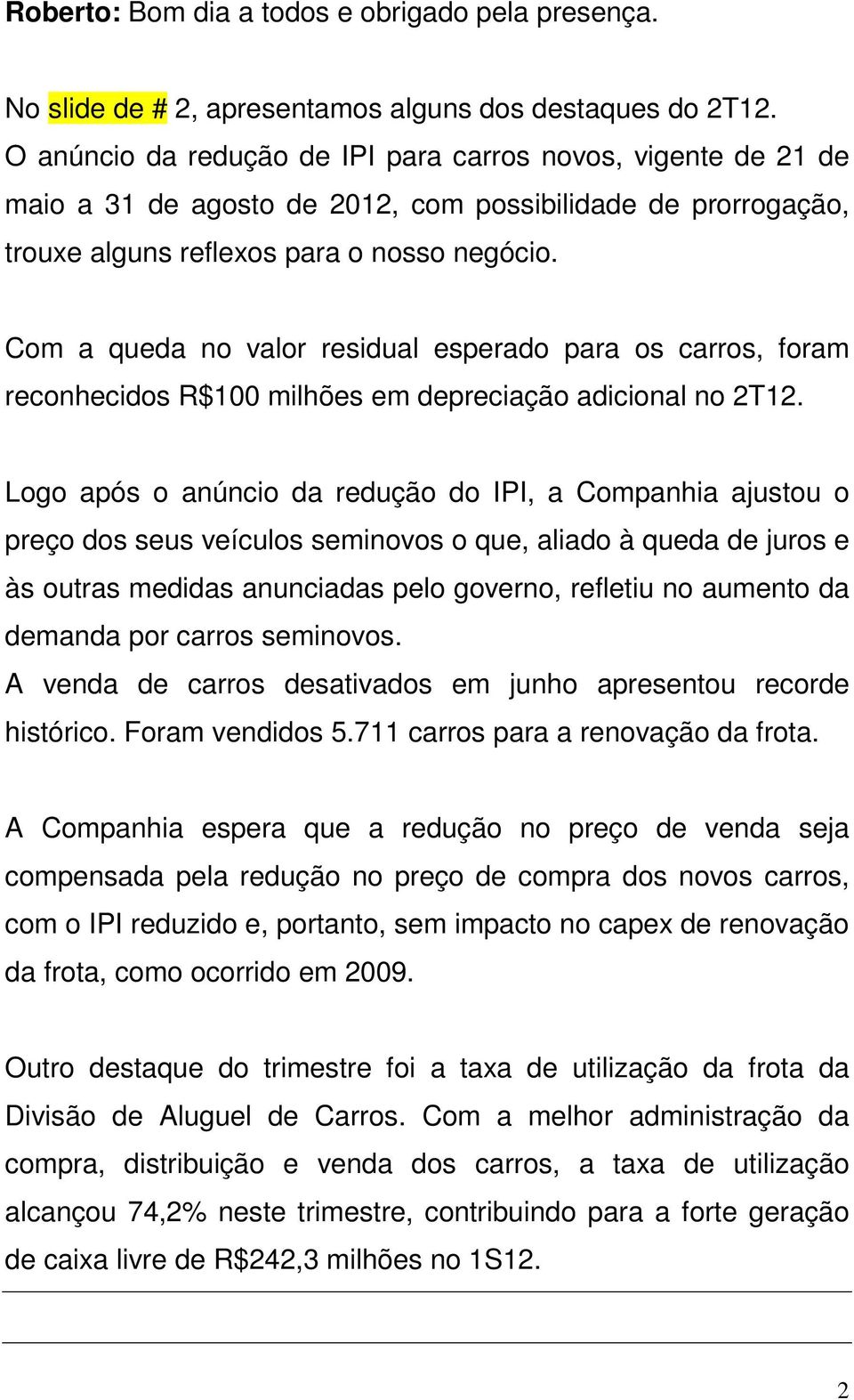 Com a queda no valor residual esperado para os carros, foram reconhecidos R$100 milhões em depreciação adicional no 2T12.