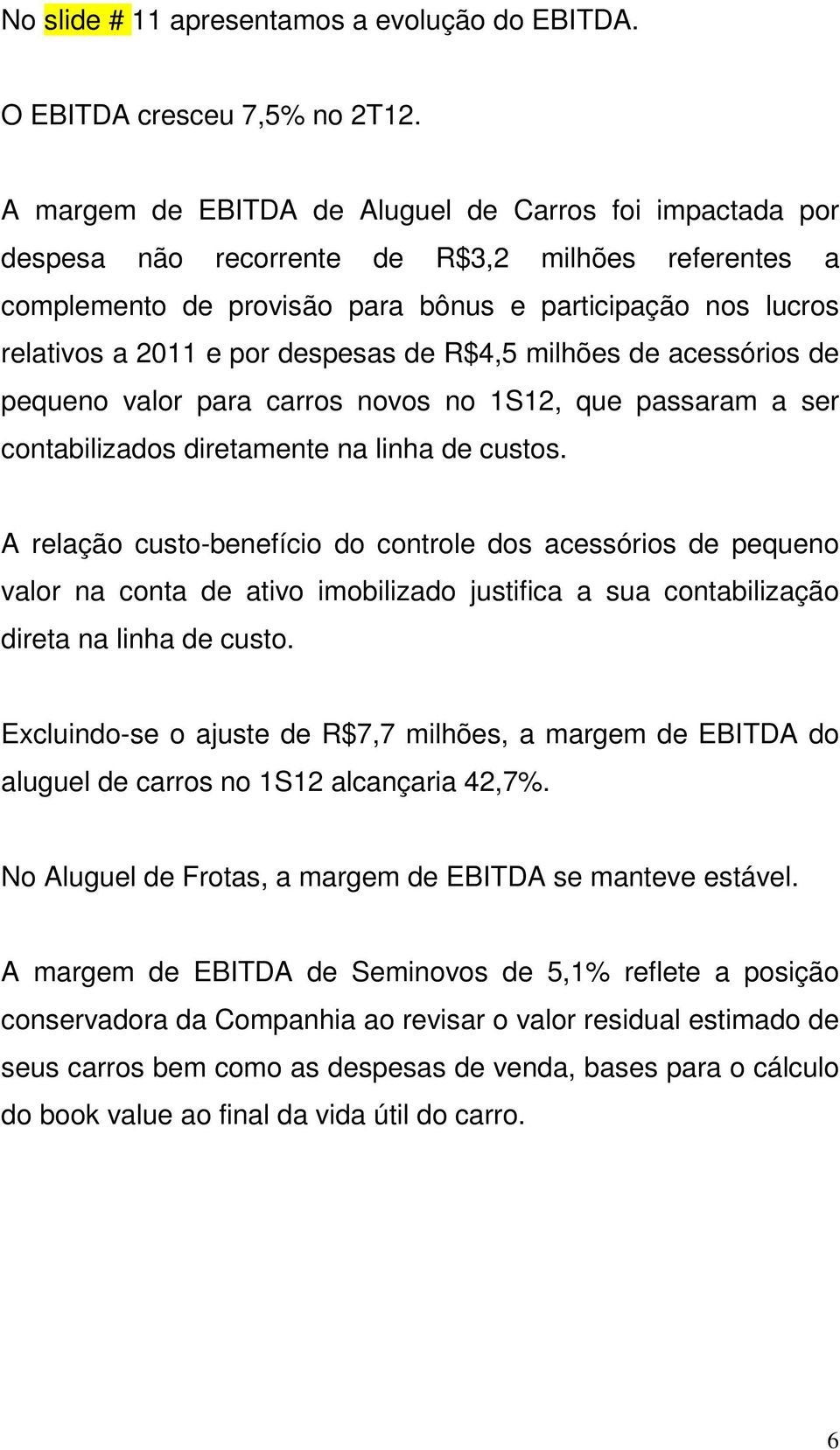 despesas de R$4,5 milhões de acessórios de pequeno valor para carros novos no 1S12, que passaram a ser contabilizados diretamente na linha de custos.